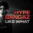 Hype Bangaz – Like What